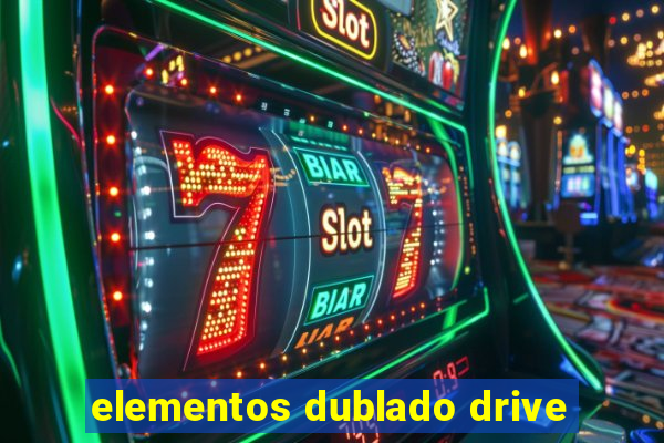 elementos dublado drive